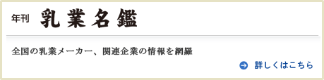 年刊乳業名鑑　全国の乳業メーカー、関連企業の情報を網羅　詳しくはこちら